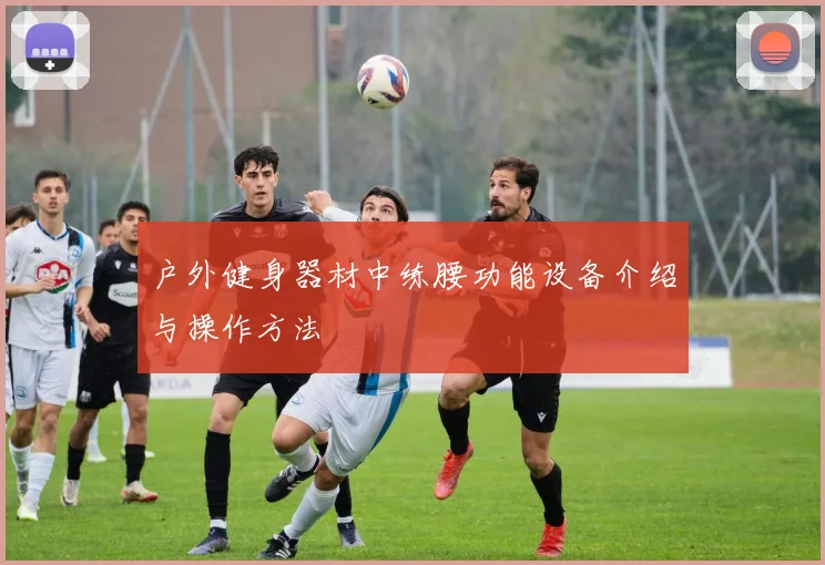 户外健身器材中练腰功能设备介绍与操作方法