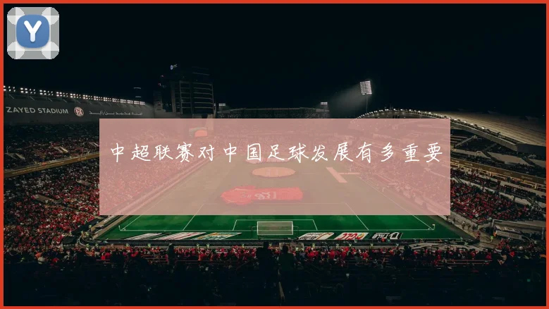 中超联赛对中国足球发展有多重要