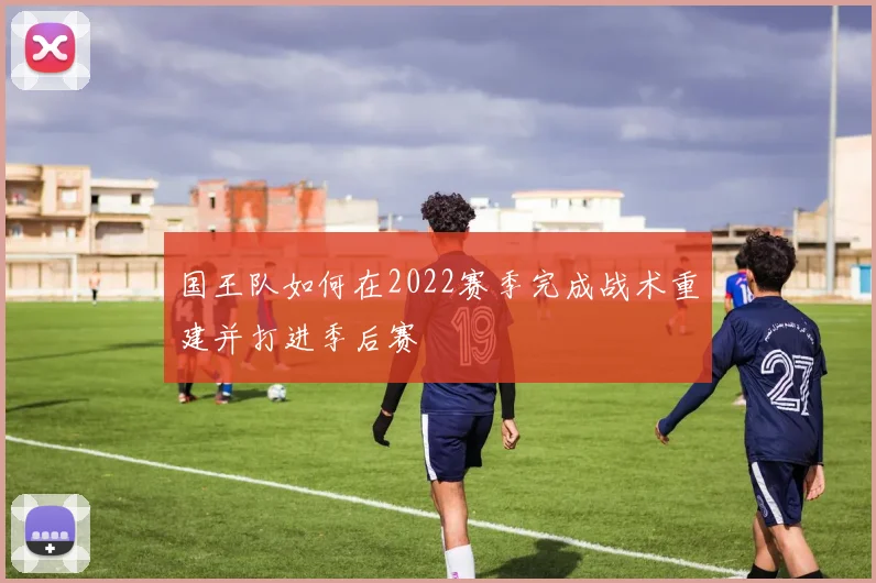 国王队如何在2022赛季完成战术重建并打进季后赛